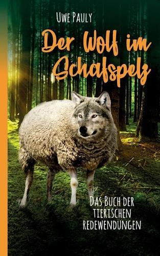 Der Wolf im Schafspelz: Das Buch der tierischen Redewendungen