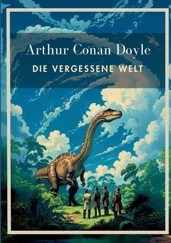 Arthur Conan Doyle: Die vergessene Welt. Vollständige Neuausgabe.: In der Übersetzung von Karl Soll.