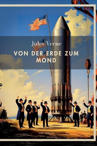 Jules Verne: Von der Erde zum Mond. Vollständige Neuausgabe