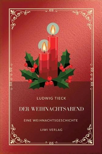 Ludwig Tieck: Der Weihnachtsabend.: Eine Weihnachtsgeschichte