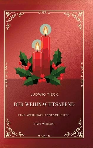 Ludwig Tieck: Der Weihnachtsabend.: Eine Weihnachtsgeschichte