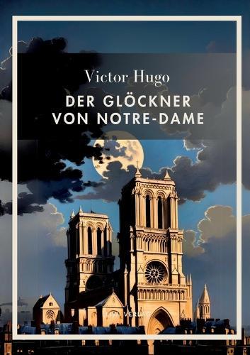 Victor Hugo: Der Glöckner von Notre-Dame. Vollständige Neuausgabe