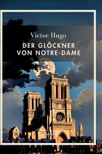 Victor Hugo: Der Glöckner von Notre-Dame. Vollständige Neuausgabe