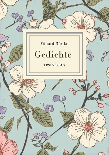 Eduard Mörike: Gedichte. Vollständige Neuausgabe: Die schönsten Gedichte (Er ist's - Frühling lässt sein blaues Band / Der Feuerreiter / Septembermorgen u. v. m.)