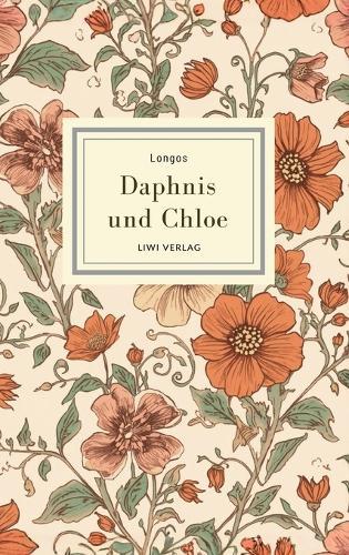 Longos: Daphnis und Chloe. Neuausgabe: Die schönste Liebesgeschichte der Antike
