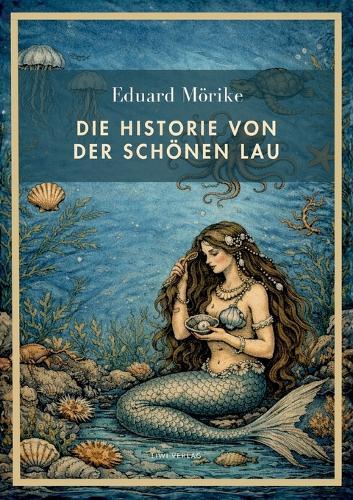 Eduard Mörike: Die Historie von der schönen Lau. Vollständige Neuausgabe