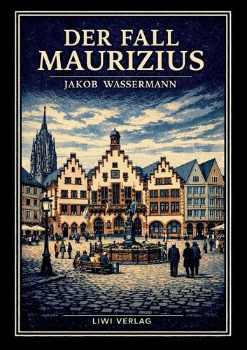 Jakob Wassermann: Der Fall Maurizius. Vollständige Neuausgabe: Der große Roman über Wahrheit, Macht und das Gesetz