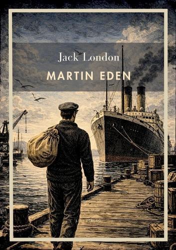 Jack London: Martin Eden (English Edition): A Story of Artistic Struggle and the American Dream