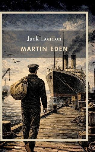 Jack London: Martin Eden (English Edition): A Story of Artistic Struggle and the American Dream