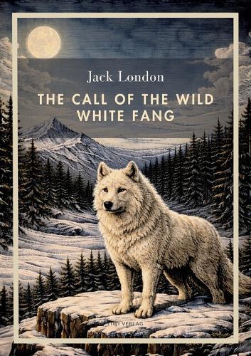Jack London: The Call of the Wild / White Fang (English Edition): Two Classic Novels in one Volume