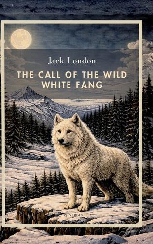 Jack London: The Call of the Wild / White Fang (English Edition): Two Classic Novels in one Volume