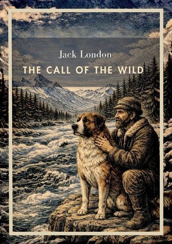 Jack London: The Call of the Wild (English Edition): The Timeless Tale of Survival in the Wild North