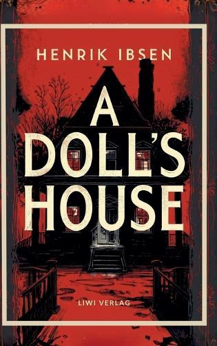 Henrik Ibsen: A Doll's House (English Edition): The Classic Drama of Self-Discovery and Freedom