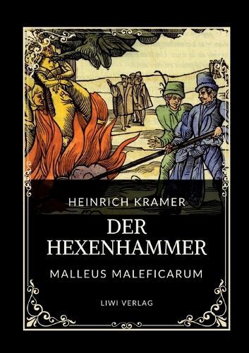 Heinrich Kramer: Der Hexenhammer (Malleus Maleficarum): Alle drei Teile in einem Band
