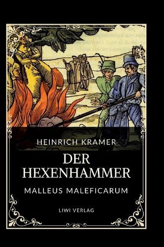 Heinrich Kramer: Der Hexenhammer (Malleus Maleficarum): Alle drei Teile in einem Band
