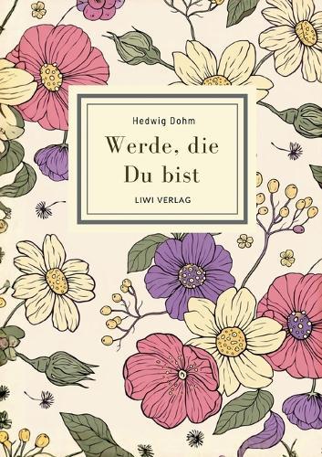 Hedwig Dohm: Werde, die Du bist. Vollständige Neuausgabe: Eine Novelle über weibliche Selbstsuche
