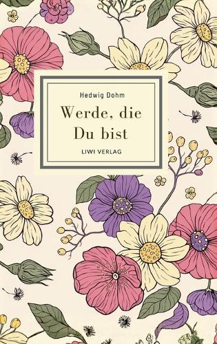 Hedwig Dohm: Werde, die Du bist. Vollständige Neuausgabe: Eine Novelle über weibliche Selbstsuche