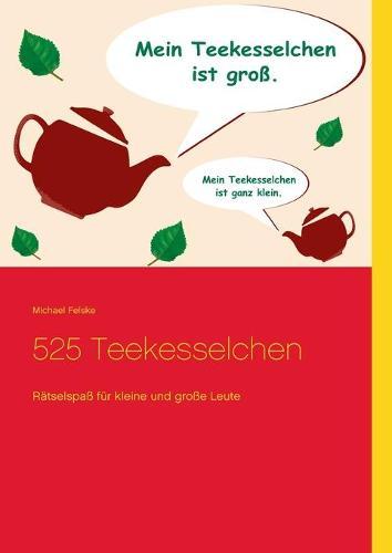 525 Teekesselchen: Rätselspaß für kleine und große Leute