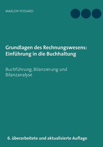 Grundlagen des Rechnungswesens: Einführung in die Buchhaltung: Buchführung, Bilanzierung und Bilanzanalyse, 6. überarbeitete und aktualisierte Auflage