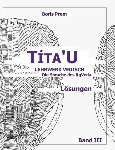 Títa'U, Lösungen, Band III: Lehrwerk Vedisch, Die Sprache des Rigveda