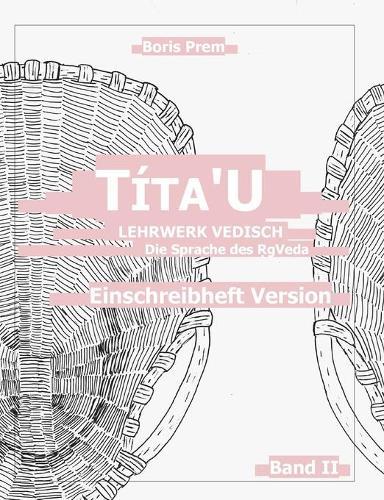 Títa'U, Einschreibheft Version, Band II: Lehrwerk Vedisch, Die Sprache des Rigveda