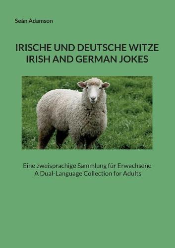 Irische Und Deutsche Witze: IRISH AND GERMAN JOKES: Eine zweisprachige Sammlung für Erwachsene A Dual-Language Collection for Adults