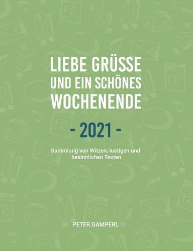 Liebe Grüße und ein schönes Wochenende 2021: Sammlung von Witzen, lustigen und besinnlichen Texten