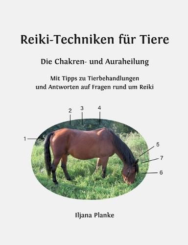 Reiki-Techniken für Tiere - Die Chakren- und Auraheilung: Mit Tipps zu Tierbehandlungen und Antworten auf Fragen rund um Reiki