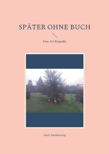 Später ohne Buch: Eine Art Biografie