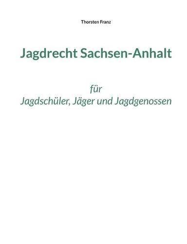 Jagdrecht Sachsen-Anhalt: für Jagdschüler, Jäger und Jagdgenossen