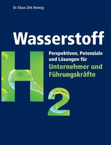 Wasserstoff: Perspektiven, Potenziale und Lösungen für Unternehmer und Führungskräfte