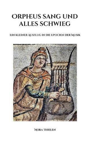 Orpheus sang und alles schwieg: Ein kleiner Ausflug in die Epochen der Musik