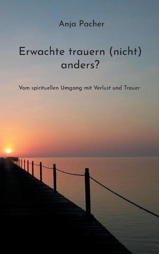 Erwachte trauern (nicht) anders?: Vom spirituellen Umgang mit Verlust und Trauer