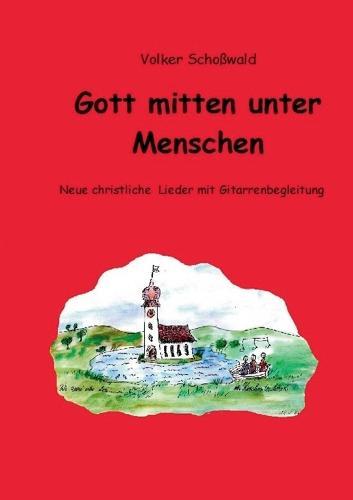 Gott mitten unter Menschen: Neue christliche Lieder mit Gitarrenbegleitung