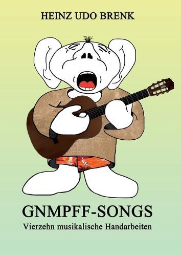Gnmpff-Songs: Vierzehn musikalische Handarbeiten