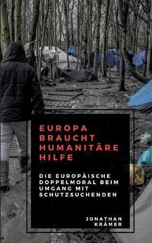 Europa braucht Humanitäre Hilfe: Die europäische Doppelmoral beim Umgang mit Schutzsuchenden