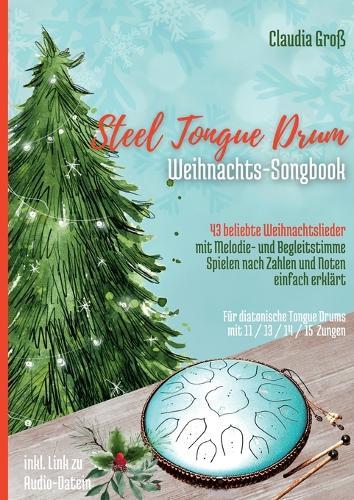 Steel Tongue Drum Weihnachts-Songbook: 43 beliebte Weihnachtslieder it Melodie- u. Begleitstimme, spielen nach Zahlen und Noten einfach erklärt