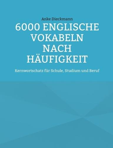 6000 Englische Vokabeln nach Häufigkeit: Kernwortschatz für Schule, Studium und Beruf