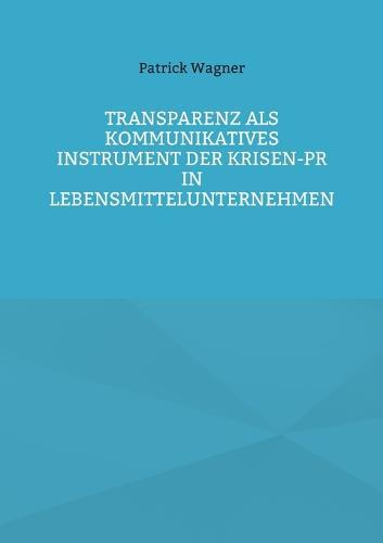 Transparenz als kommunikatives Instrument der Krisen-PR in Lebensmittelunternehmen