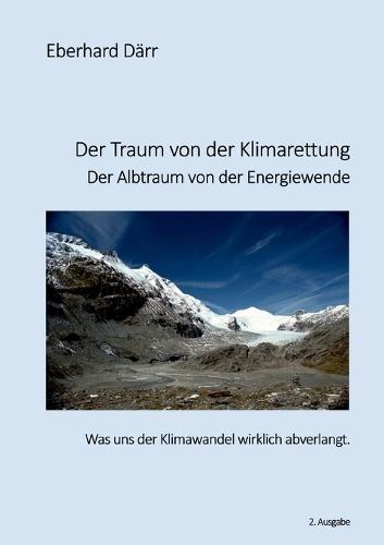 Der Traum von der Klimarettung - Der Albtraum von der Energiewende: Was uns der Klimawandel wirklich abverlangt