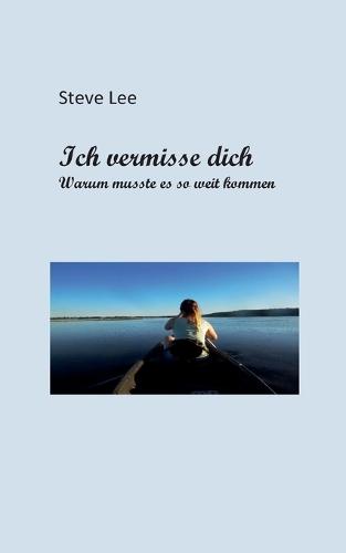 Ich vermisse dich: Warum musste es so weit kommen?