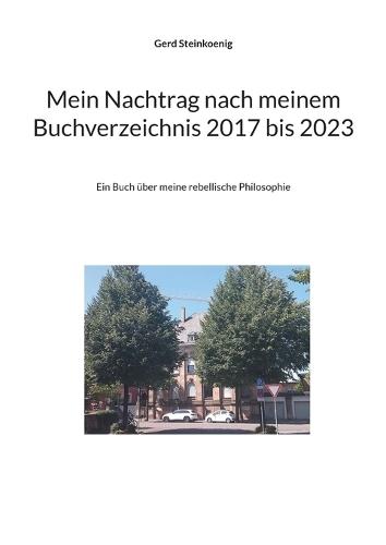 Mein Nachtrag nach meinem Buchverzeichnis 2017 bis 2023: Ein Buch über meine rebellische Philosophie