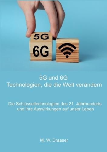 5G und 6G: Technologien, die die Welt verändern: Die Schlüsseltechnologien des 21. Jahrhunderts und ihre Auswirkungen auf unser Leben