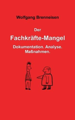 Der Fachkräftemangel: Dokumentation. Analyse. Maßnahmen.