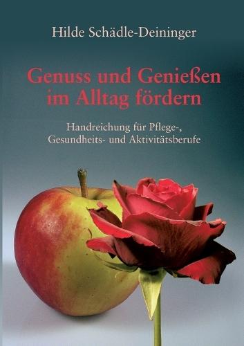 Genuss und Genießen im Alltag fördern: Handreichung für Pflege-, Gesundheits- und Aktivitätsberufe