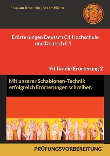 Erörterungen Deutsch C1 Hochschule und Deutsch C1 * Mit Schablonen erfolgreich schreiben: 30 Themen, MUSTERLÖSUNGEN UND FORMULIERUNGS-HILFEN