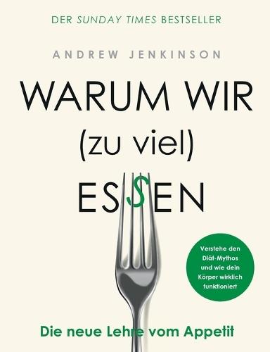Warum wir (zu viel) essen: Die neue Lehre vom Appetit - Verstehe den Diät-Mythos und wie dein Körper wirklich funktioniert