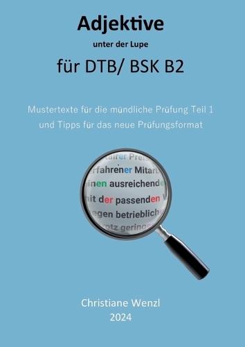 Adjektive unter der Lupe f�r Berufssprachkurse B2: Mustertexte f�r die mdl Pr�fung Teil 1 und Tipps f�r das neue Pr�fungsformat