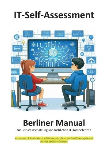 Berliner Manual zur Selbsteinsch�tzung von fachlichen IT-Kompetenzen: Evaluation & Assessment von Themen, Vokabeln und Qualifizierungsbedarf im Fachbereich Informatik