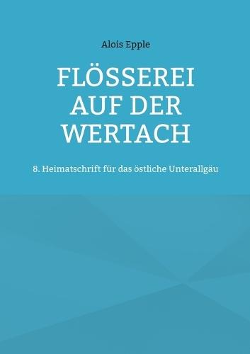 Flößerei auf der Wertach: 8. Heimatschrift für das östliche Unterallgäu